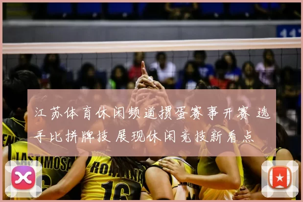 江苏体育休闲频道掼蛋赛事开赛 选手比拼牌技 展现休闲竞技新看点