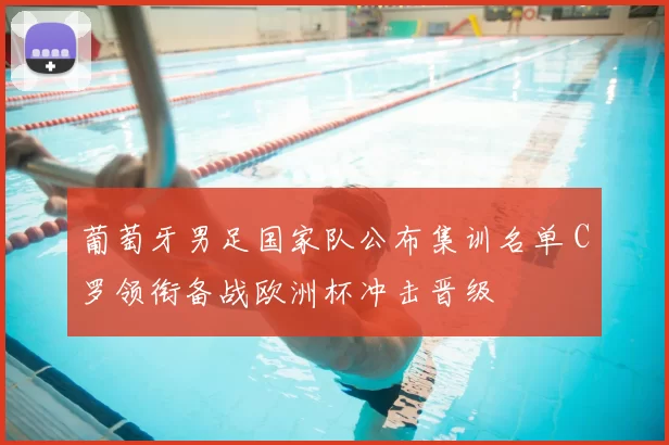 葡萄牙男足国家队公布集训名单 C罗领衔备战欧洲杯冲击晋级