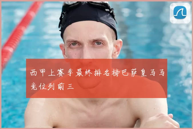 西甲上赛季最终排名榜巴萨皇马马竞位列前三