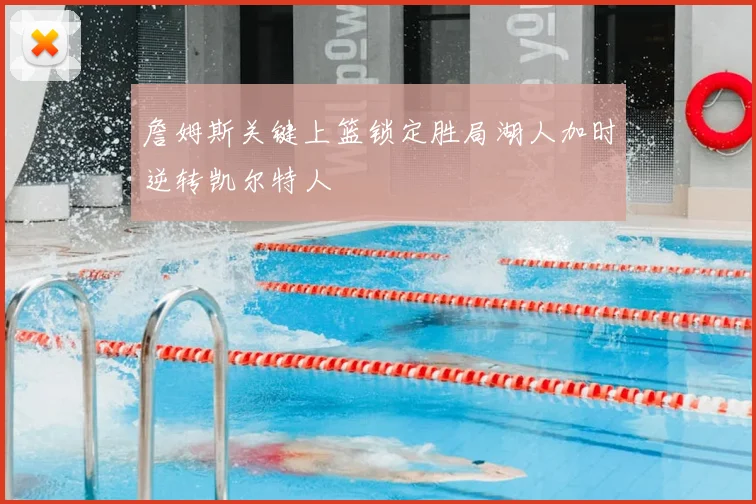詹姆斯关键上篮锁定胜局湖人加时逆转凯尔特人