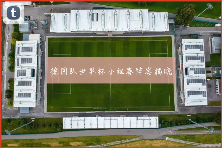德国队世界杯小组赛阵容揭晓